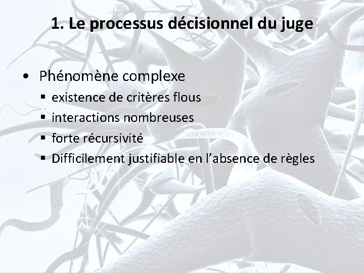 1. Le processus décisionnel du juge • Phénomène complexe § § existence de critères