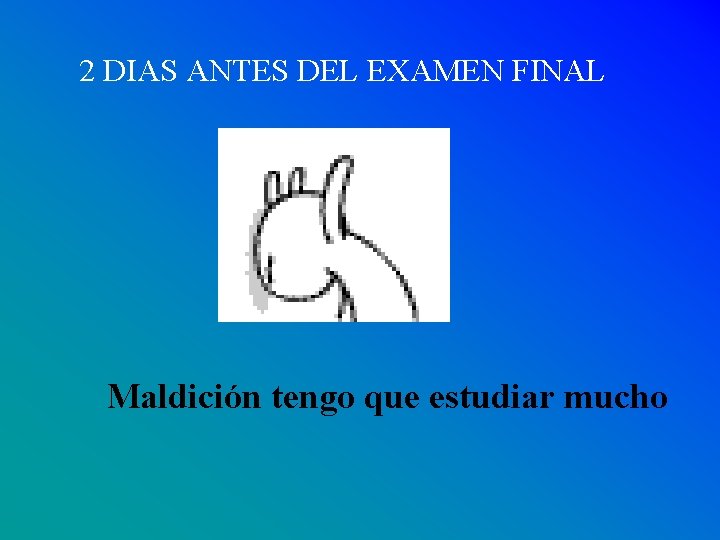 2 DIAS ANTES DEL EXAMEN FINAL Maldición tengo que estudiar mucho 