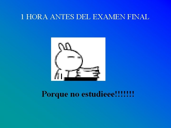 1 HORA ANTES DEL EXAMEN FINAL Porque no estudieee!!!!!!! 