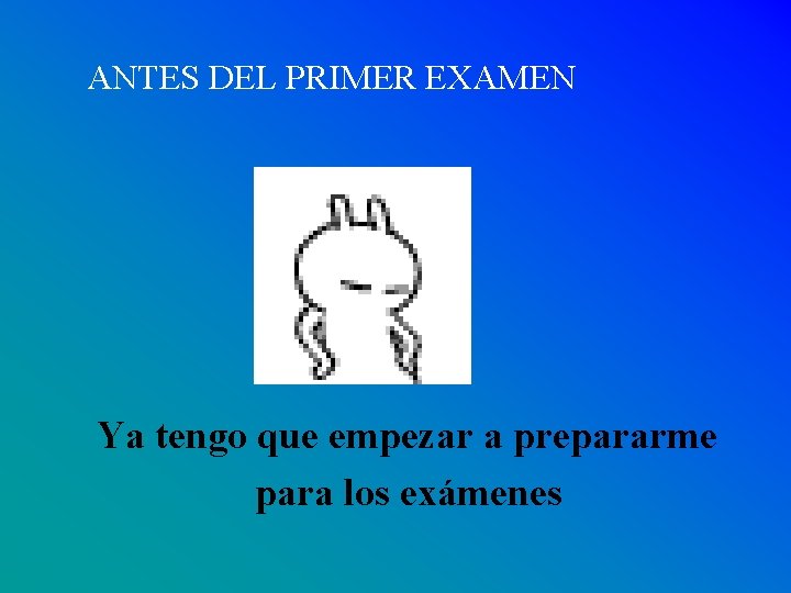 ANTES DEL PRIMER EXAMEN Ya tengo que empezar a prepararme para los exámenes 