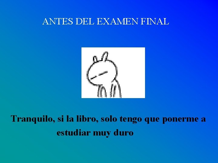 ANTES DEL EXAMEN FINAL Tranquilo, si la libro, solo tengo que ponerme a estudiar