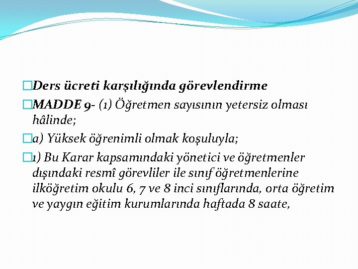 �Ders ücreti karşılığında görevlendirme �MADDE 9 - (1) Öğretmen sayısının yetersiz olması hâlinde; �a)