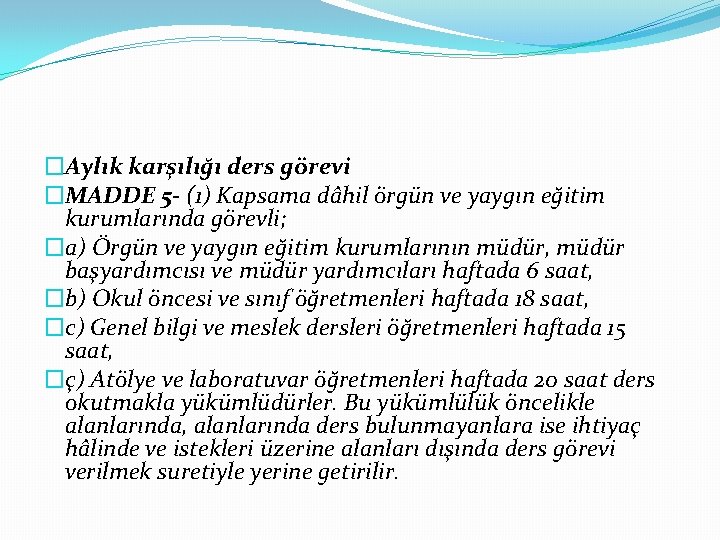 �Aylık karşılığı ders görevi �MADDE 5 - (1) Kapsama dâhil örgün ve yaygın eğitim