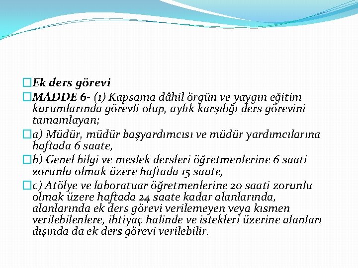 �Ek ders görevi �MADDE 6 - (1) Kapsama dâhil örgün ve yaygın eğitim kurumlarında