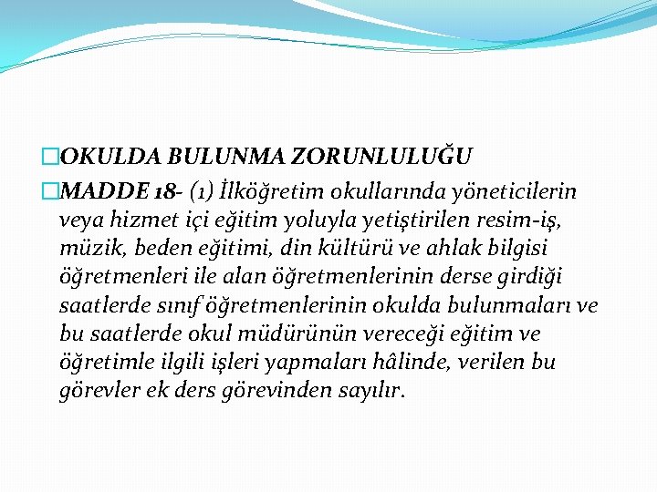 �OKULDA BULUNMA ZORUNLULUĞU �MADDE 18 - (1) İlköğretim okullarında yöneticilerin veya hizmet içi eğitim