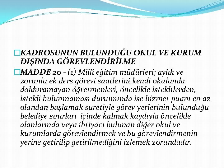 �KADROSUNUN BULUNDUĞU OKUL VE KURUM DIŞINDA GÖREVLENDİRİLME �MADDE 20 - (1) Millî eğitim müdürleri;