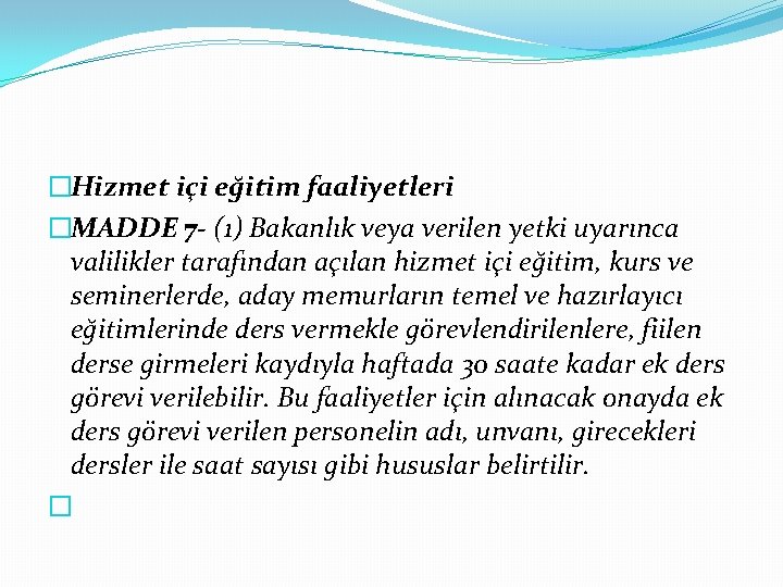 �Hizmet içi eğitim faaliyetleri �MADDE 7 - (1) Bakanlık veya verilen yetki uyarınca valilikler