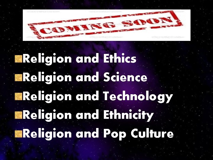 Religion and Ethics Religion and Science Religion and Technology Religion and Ethnicity Religion and