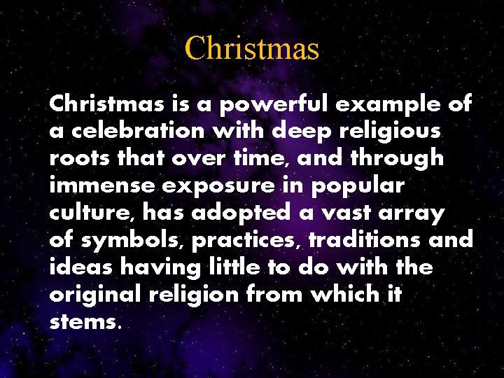 Christmas is a powerful example of a celebration with deep religious roots that over