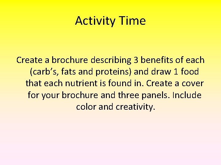 Activity Time Create a brochure describing 3 benefits of each (carb’s, fats and proteins)