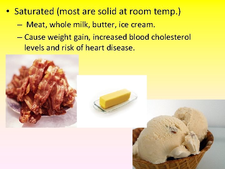  • Saturated (most are solid at room temp. ) – Meat, whole milk,