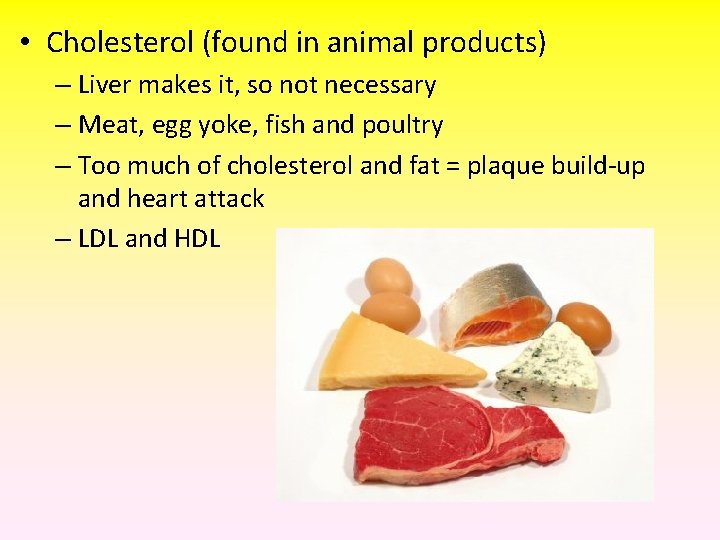  • Cholesterol (found in animal products) – Liver makes it, so not necessary