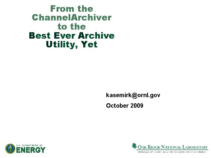 From the Channel. Archiver to the Best Ever Archive Utility, Yet kasemirk@ornl. gov October