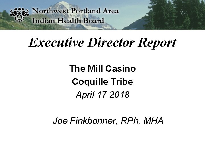 Executive Director Report The Mill Casino Coquille Tribe April 17 2018 Joe Finkbonner, RPh,