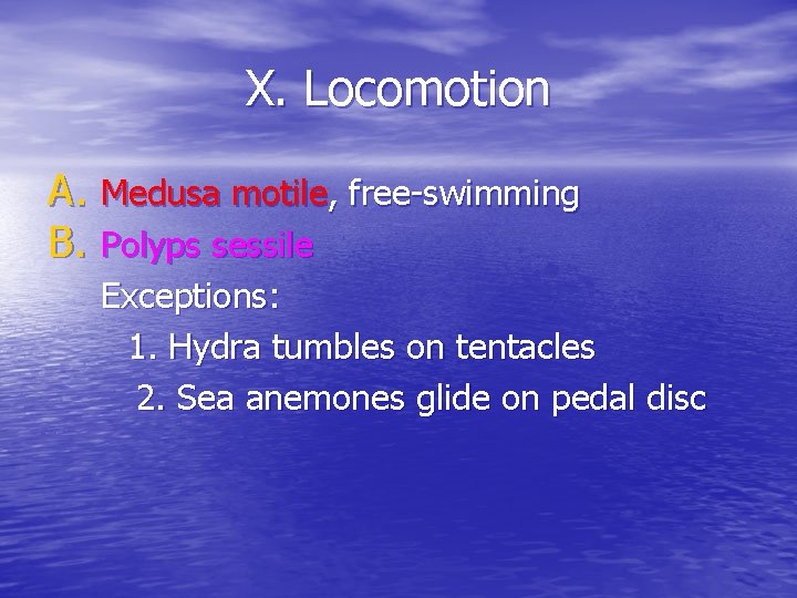 X. Locomotion A. Medusa motile, free-swimming B. Polyps sessile Exceptions: 1. Hydra tumbles on