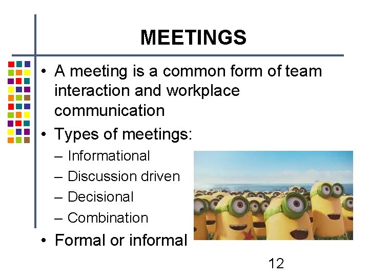 MEETINGS • A meeting is a common form of team interaction and workplace communication MEETINGS • A meeting is a common form of team interaction and workplace communication