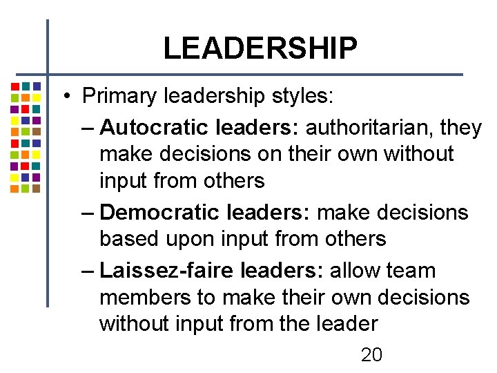 LEADERSHIP • Primary leadership styles: – Autocratic leaders: authoritarian, they make decisions on their LEADERSHIP • Primary leadership styles: – Autocratic leaders: authoritarian, they make decisions on their