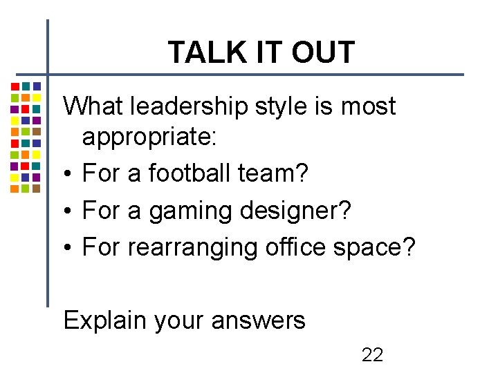 TALK IT OUT What leadership style is most appropriate: • For a football team? TALK IT OUT What leadership style is most appropriate: • For a football team?