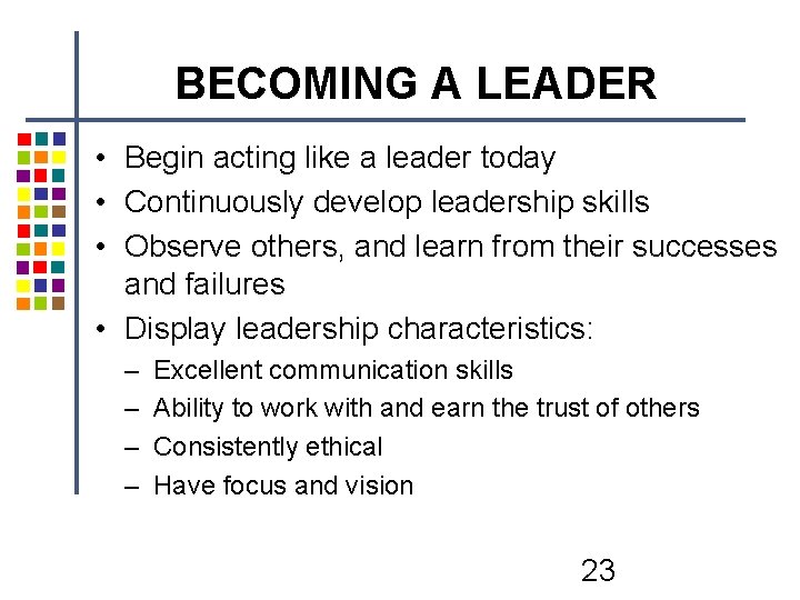 BECOMING A LEADER • Begin acting like a leader today • Continuously develop leadership BECOMING A LEADER • Begin acting like a leader today • Continuously develop leadership