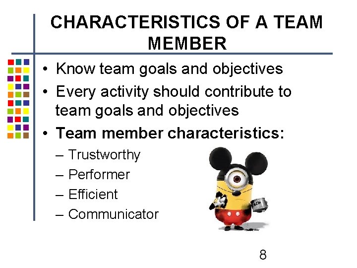 CHARACTERISTICS OF A TEAM MEMBER • Know team goals and objectives • Every activity CHARACTERISTICS OF A TEAM MEMBER • Know team goals and objectives • Every activity