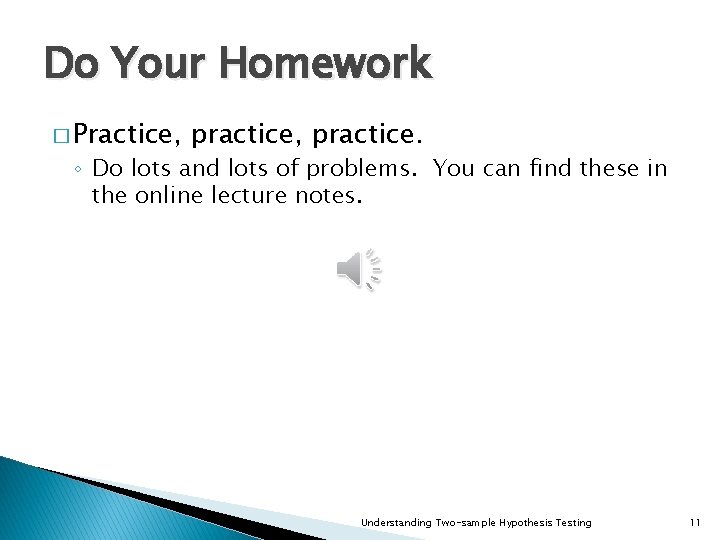 Do Your Homework � Practice, practice, practice. ◦ Do lots and lots of problems.