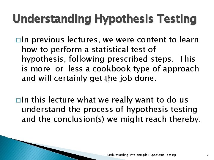 Understanding Hypothesis Testing � In previous lectures, we were content to learn how to