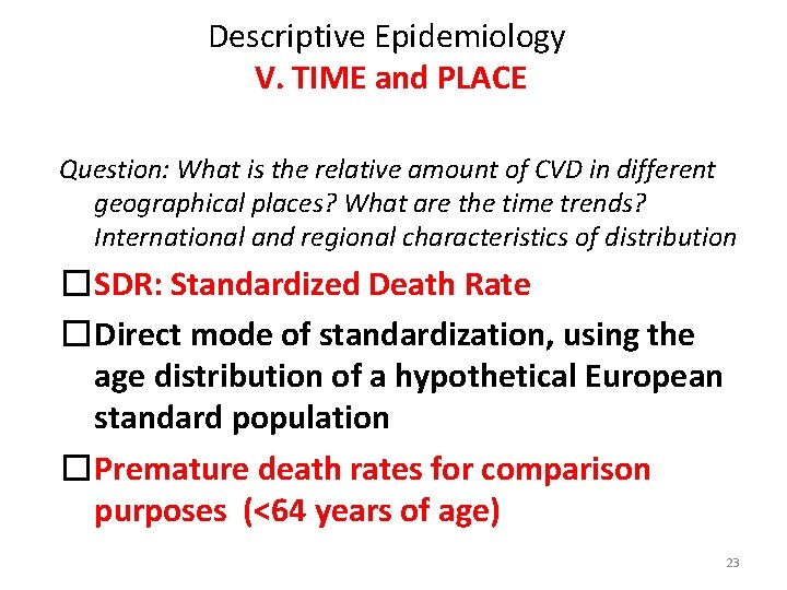 Descriptive Epidemiology V. TIME and PLACE Question: What is the relative amount of CVD