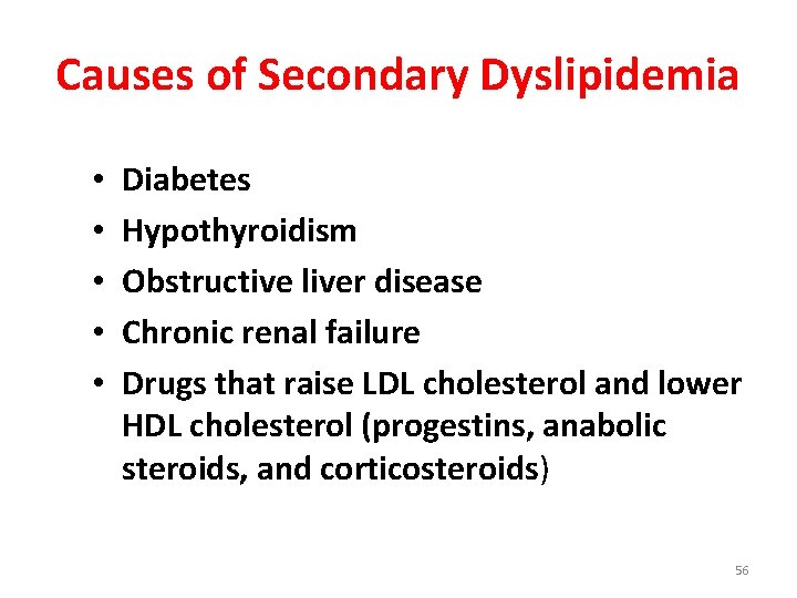 Causes of Secondary Dyslipidemia • • • Diabetes Hypothyroidism Obstructive liver disease Chronic renal