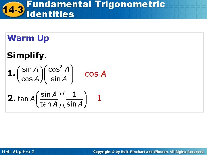Fundamental Trigonometric 14 -3 Identities Warm Up Simplify. 1. 2. Holt Algebra 2 cos