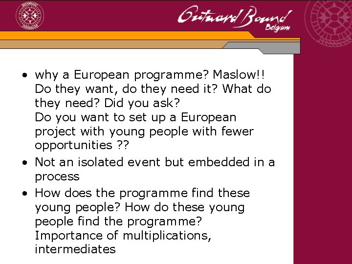  • why a European programme? Maslow!! Do they want, do they need it?