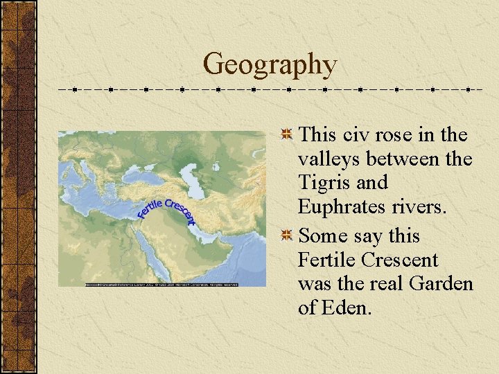 Geography This civ rose in the valleys between the Tigris and Euphrates rivers. Some Geography This civ rose in the valleys between the Tigris and Euphrates rivers. Some