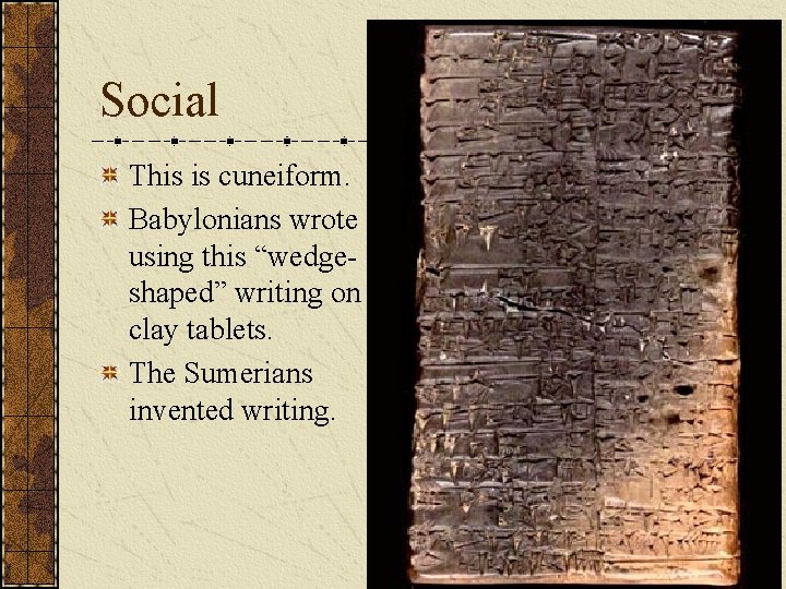 Social This is cuneiform. Babylonians wrote using this “wedgeshaped” writing on clay tablets. The Social This is cuneiform. Babylonians wrote using this “wedgeshaped” writing on clay tablets. The