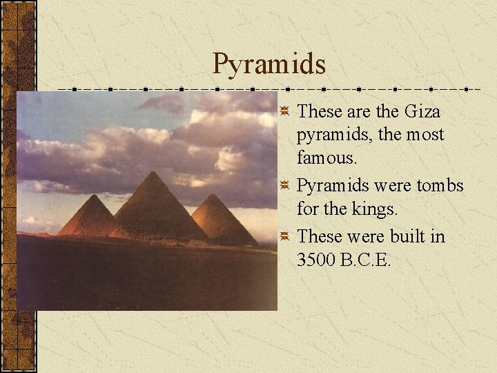 Pyramids These are the Giza pyramids, the most famous. Pyramids were tombs for the Pyramids These are the Giza pyramids, the most famous. Pyramids were tombs for the