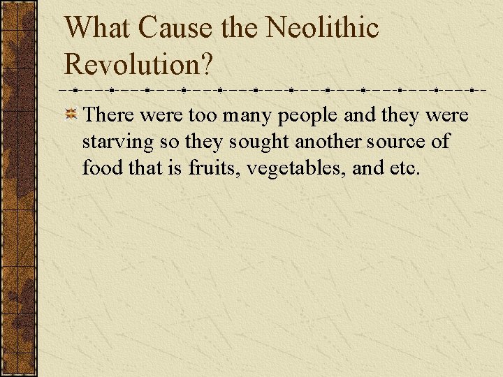 What Cause the Neolithic Revolution? There were too many people and they were starving What Cause the Neolithic Revolution? There were too many people and they were starving