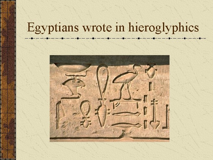 Egyptians wrote in hieroglyphics Egyptians wrote in hieroglyphics