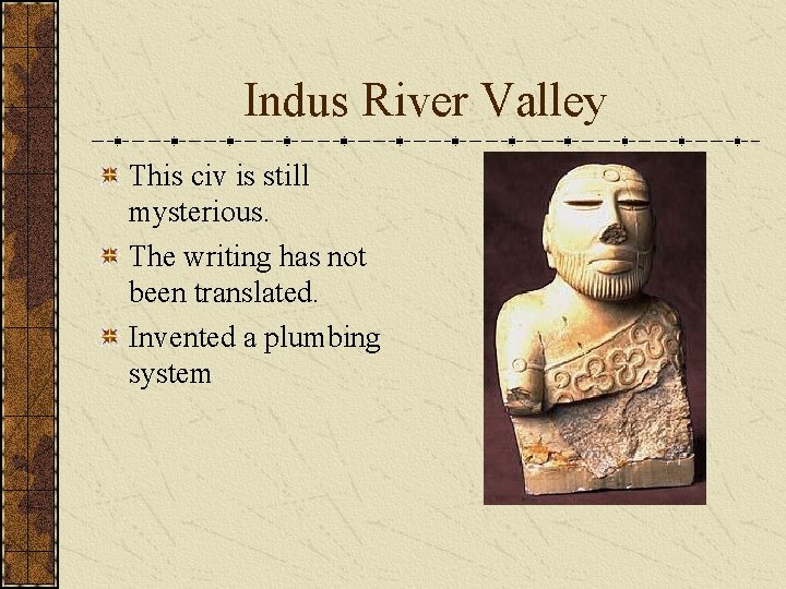 Indus River Valley This civ is still mysterious. The writing has not been translated. Indus River Valley This civ is still mysterious. The writing has not been translated.