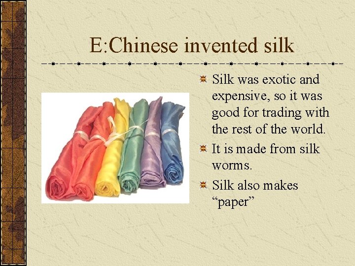 E: Chinese invented silk Silk was exotic and expensive, so it was good for E: Chinese invented silk Silk was exotic and expensive, so it was good for