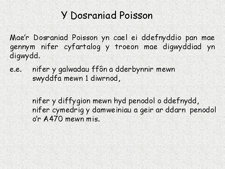 Y Dosraniad Poisson Mae’r Dosraniad Poisson yn cael ei ddefnyddio pan mae gennym nifer