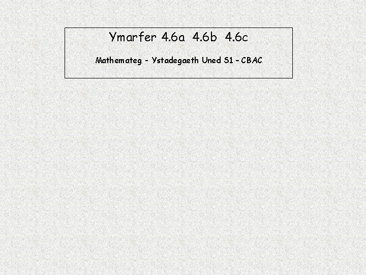 Ymarfer 4. 6 a 4. 6 b 4. 6 c Mathemateg - Ystadegaeth Uned