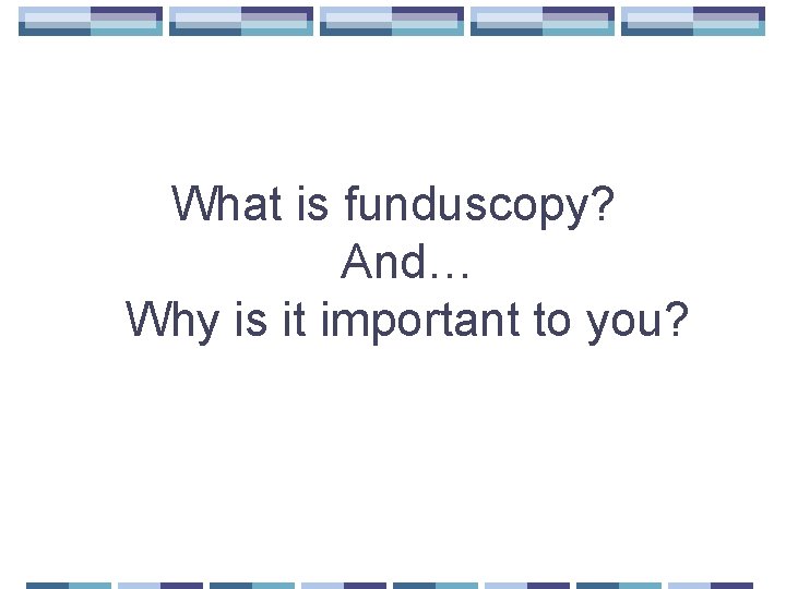 What is funduscopy? And… Why is it important to you? 