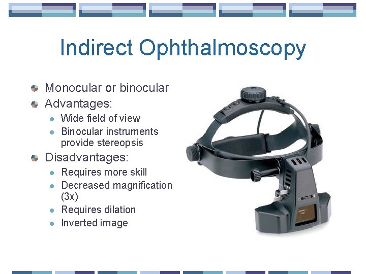 Indirect Ophthalmoscopy Monocular or binocular Advantages: l l Wide field of view Binocular instruments