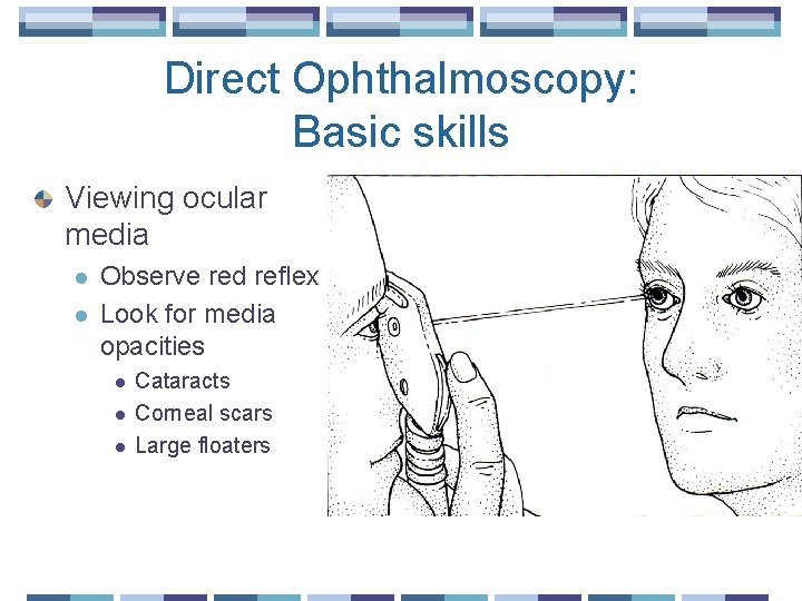 Direct Ophthalmoscopy: Basic skills Viewing ocular media l l Observe red reflex Look for