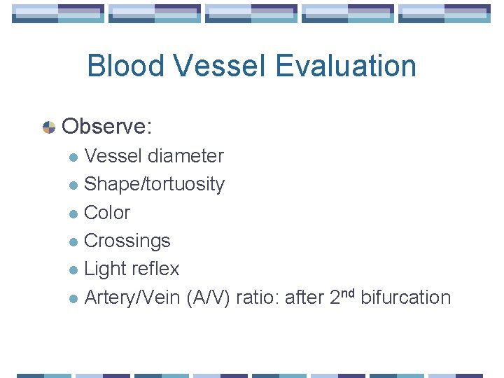 Blood Vessel Evaluation Observe: Vessel diameter l Shape/tortuosity l Color l Crossings l Light