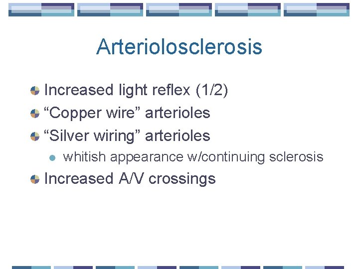 Arteriolosclerosis Increased light reflex (1/2) “Copper wire” arterioles “Silver wiring” arterioles l whitish appearance