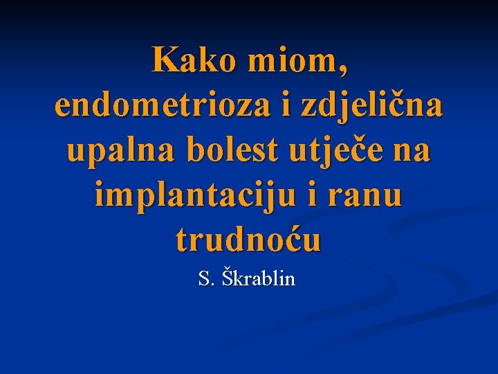 Kako miom, endometrioza i zdjelična upalna bolest utječe na implantaciju i ranu trudnoću S.