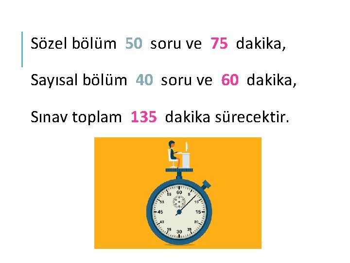 Sözel bölüm 50 soru ve 75 dakika, Sayısal bölüm 40 soru ve 60 dakika,