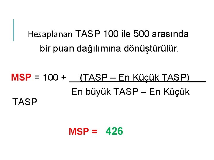 Hesaplanan TASP 100 ile 500 arasında bir puan dağılımına dönüştürülür. MSP = 100 +