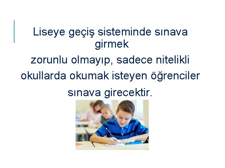 Liseye geçiş sisteminde sınava girmek zorunlu olmayıp, sadece nitelikli okullarda okumak isteyen öğrenciler sınava