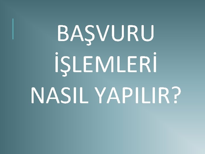 BAŞVURU İŞLEMLERİ NASIL YAPILIR? 