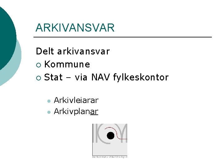 ARKIVANSVAR Delt arkivansvar ¡ Kommune ¡ Stat – via NAV fylkeskontor l l Arkivleiarar